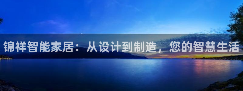 锦祥智能家居：从设计到制造，您的智慧生活