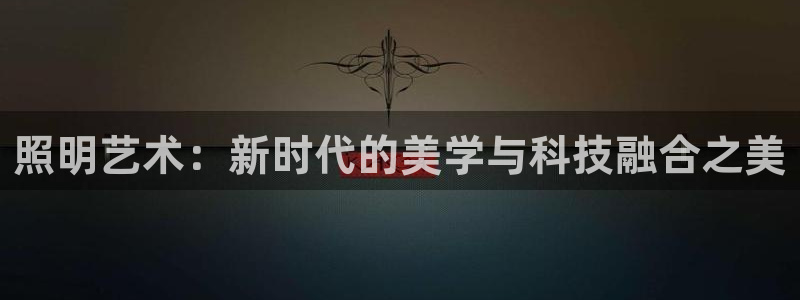 照明艺术：新时代的美学与科技融合之美