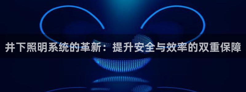 井下照明系统的革新：提升安全与效率的双重保障