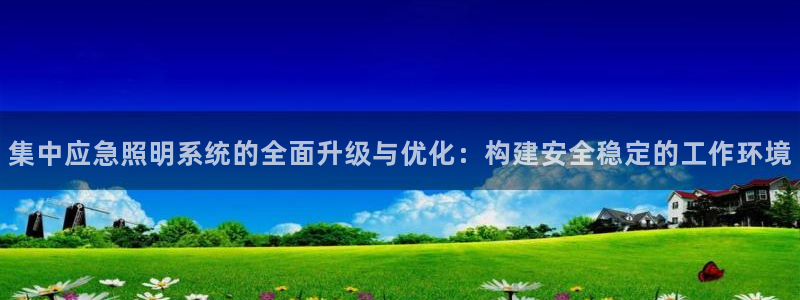 集中应急照明系统的全面升级与优化：构建安全稳定的工作环境